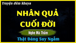 Nghe Mà Thấm - NHÂN QUẢ CUỐI ĐỜI | Đọc Truyện Đêm Khuya