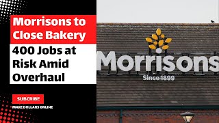 Morrisons to Close Bakery - 400 Jobs at Risk Amid Overhaul