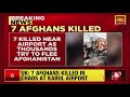 afghanistan 7 killed at kabul airport amid chaos as several try to flee country retaken by taliban