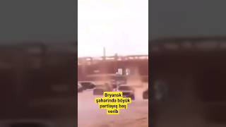 Rusiyanın Bryansk şəhərində böyük partlayış baş verib