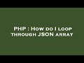 PHP : How do I loop through JSON array