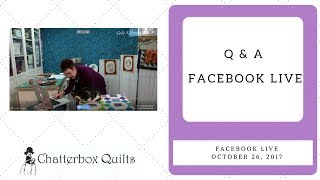 Chatterbox Quilts' Live Q & A October 26, 2017