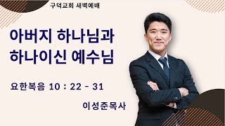 2025.02.06. 새벽 예배 이성준 목사 - 아버지 하나님과 하나이신 예수님 [요한복음 10장 22절 - 31절](구덕교회)