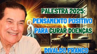 PALESTRA RECENTE 2025 - Como o Pensamento positivo auxilia na cura de doenças. (DIVALDO FRANCO)🙏