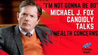 "I'm Not Gonna Be 80": Michael J. Fox Candidly Talks Health Concerns