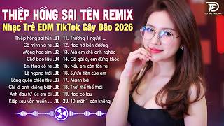 Thiệp Hồng Sai Tên Remix♫ BXH Nhạc Trẻ EDM Hot Trend TRIỆU VIEW - Top 15 Bản EDM TikTok Gây Bão 2026