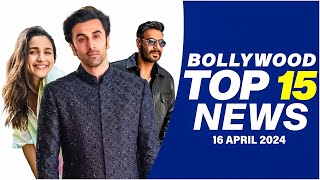 Top 15 Big News of Bollywood | 16th April 2024 | Ranbir Kapoor | Ajay Devgn | Alia Bhatt #bollywood