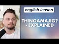 'Thingamajig?' - Explained