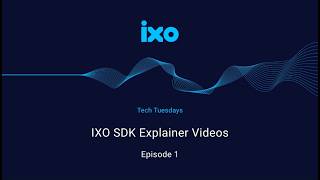 Tech Tuesdays: IXO SDK Explainer Video Series | Episode 1