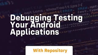 Debugging testing your android applications
