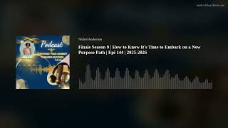 Finale Season 9 | How to Know It's Time to Embark on a New Purpose Path | Epi 144 | 2025-2026