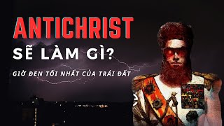 ANTICHRIST SẼ LÀM GÌ? // GIỜ ĐEN TỐI NHẤT CỦA TRÁI ĐẤT // EARTH'S DARKEST HOUR