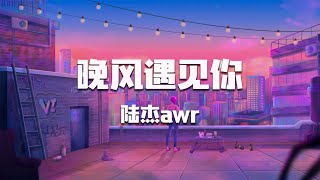 陸杰awr - 晚風遇見你『特別的晚風遇見了特別的你，特別的愛只因為你才有意義。』【高音質|動態歌詞Lyrics】♫