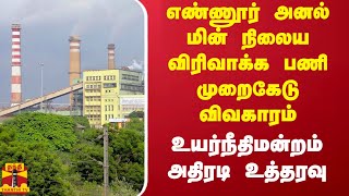 எண்ணூர் அனல் மின் நிலைய விரிவாக்க பணி முறைகேடு விவகாரம்.. உயர்நீதிமன்றம் அதிரடி உத்தரவு