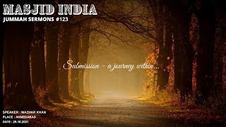 #MASJIDINDIA : #JUMMAH SERMONS # 123 Submission - A journey within.. - BY MAZHAR KHAN 29.10.2021