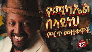 የሚካኤል በላይነህ ተወዳጅ ሙዚቃዎች ስብስብ| Mikael belayneh best songs non-stop | 251 music