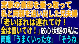 【スカッとする話】実家の豪邸を乗っ取って私と両親を追い出した兄夫婦「老いぼれは連れてけ！金は置いてけ！」放心状態の私に両親「うまくいったな」「そうね」