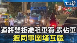 運將疑拒繳租車費.霸佔車 遭同事圍堵互毆｜TVBS新聞 @TVBSNEWS02