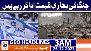 Geo Headlines 3 AM | Israel - Gaza latest update | 25th December 2023
