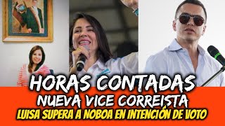 Horas contadas. Nueva Vice Correista. Luisa supera a Noboa en intención de Voto