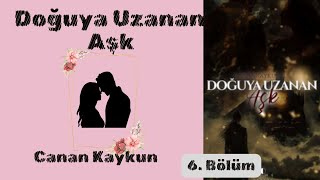 Doğuya Uzanan Aşk - 6. Bölüm \u0026 Bitmeyecek |Canan Kaykun|