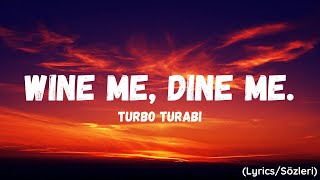 Turbo Turabi - Wine me, Dine me. (Lyrics/Sözleri)