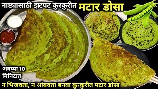 नाश्त्यासाठी झटपट ताज्या हिरव्या मटारपासून कुरकुरीत डोसा | matar dosa recipe | breakfast recipe