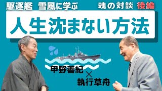 【駆逐艦雪風に学ぶ人生沈まない方法 甲野善紀✖執行草舟 魂の対談 後編】