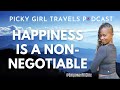 You Deserve To Be Happy | Happiness Is Non-Negotiable | Picky Girl Travels Podcast Episode 47