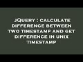 jQuery : calculate difference between two timestamp and get difference in unix timestamp