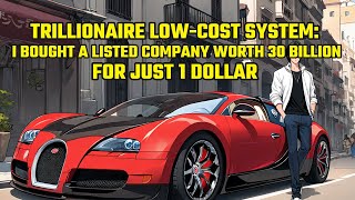 Trillionaire Low-Cost System: I Bought a Listed Company Worth 30 Billion for Just 1 Dollar