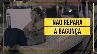 Não repara a bagunça