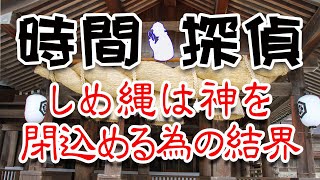 時間探偵。しめ縄は神を封じ込める結界