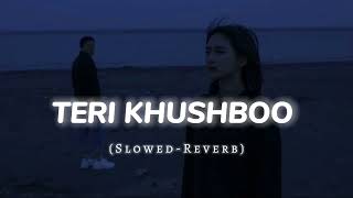 Teri Khushboo (Slowed+Reverb) || Lofi Music 🎵