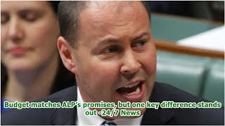 Budget matches ALP’s promises, but one key difference stands out -24/7 News