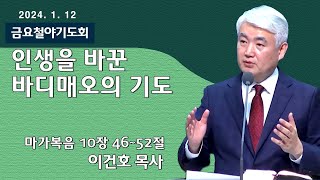 [순복음대구교회 금요철야기도회] 이건호 목사  2024년 1월 12일(마가복음 10장 46~52절)인생을 바꾼 바디매오의 기도