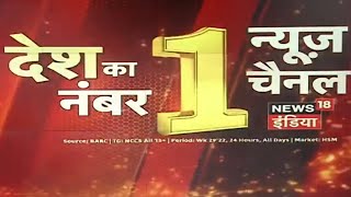 देश का Number One न्यूज़ चैनल News18 India, दर्शकों का भरोसा सिर्फ News18 India के साथ