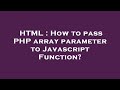 HTML : How to pass PHP array parameter to Javascript Function?