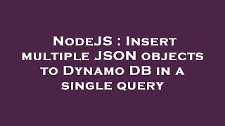 NodeJS : Insert multiple JSON objects to Dynamo DB in a single query