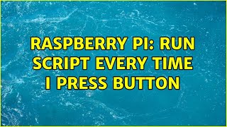 Raspberry Pi: Run script every time I press button (3 Solutions!!)