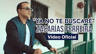 Zacarías Ferreira - Ya No Te Buscaré ( Oficial)