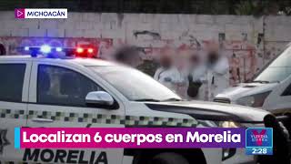 Localizan seis cuerpos en Morelia, Michoacán | Noticias con Yuriria Sierra