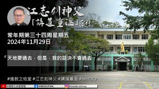 2024.11.29 常年期第三十四周星期五 江志釗神父 講道重温系列 「天地要過去，但是，我的話決不會過去。」 MHOCP