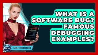 What Is A Software Bug? Famous Debugging Examples? - Learn To Troubleshoot