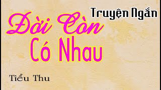 Đời Còn Có Nhau | Truyện ngắn rất hay và kết thúc rất có hậu của tác giả Tiểu Thu