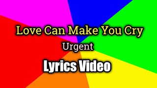 Love Can Make You Cry - Urgent (Lyrics Video)