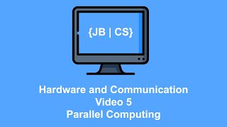 Hardware and Communication Video 5 Parallel Computing