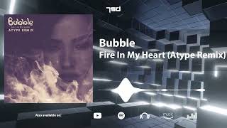 Bubble - Fire In My Heart (Atype Remix)