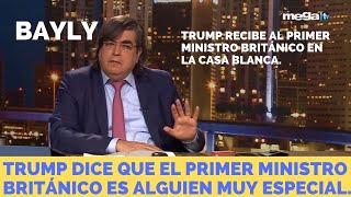 'Bayly' LLega a la Casa Blanca el Primer ministro británico y Trump lo recibe con efusivos elogios.