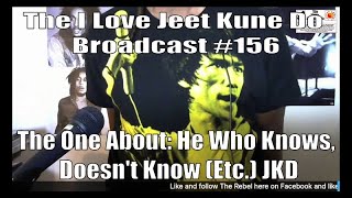 The I Love Jeet Kune Do Broadcast #156 | The One About: He Who Knows, Doesn't Know (Etc.) JKD